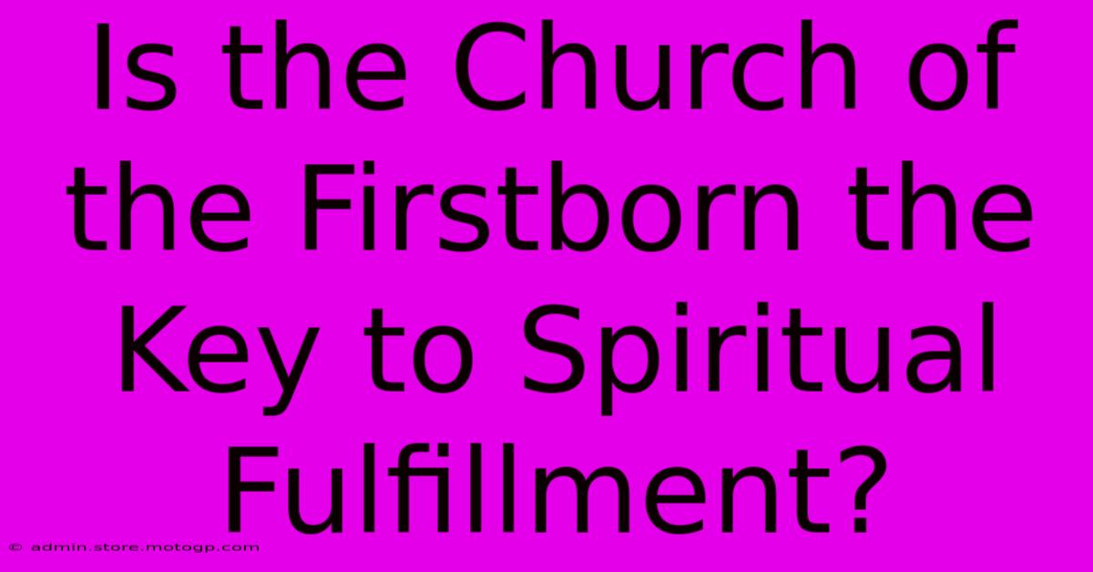 Is The Church Of The Firstborn The Key To Spiritual Fulfillment?