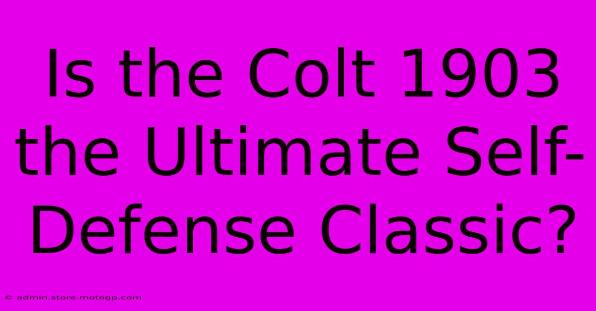 Is The Colt 1903 The Ultimate Self-Defense Classic?