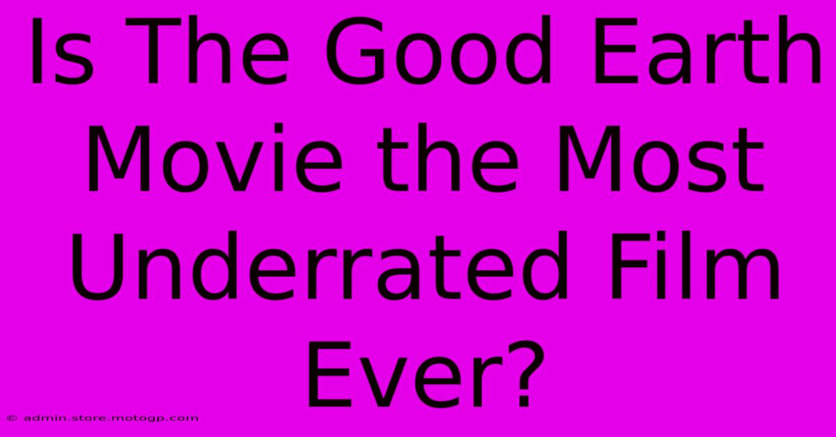 Is The Good Earth Movie The Most Underrated Film Ever?