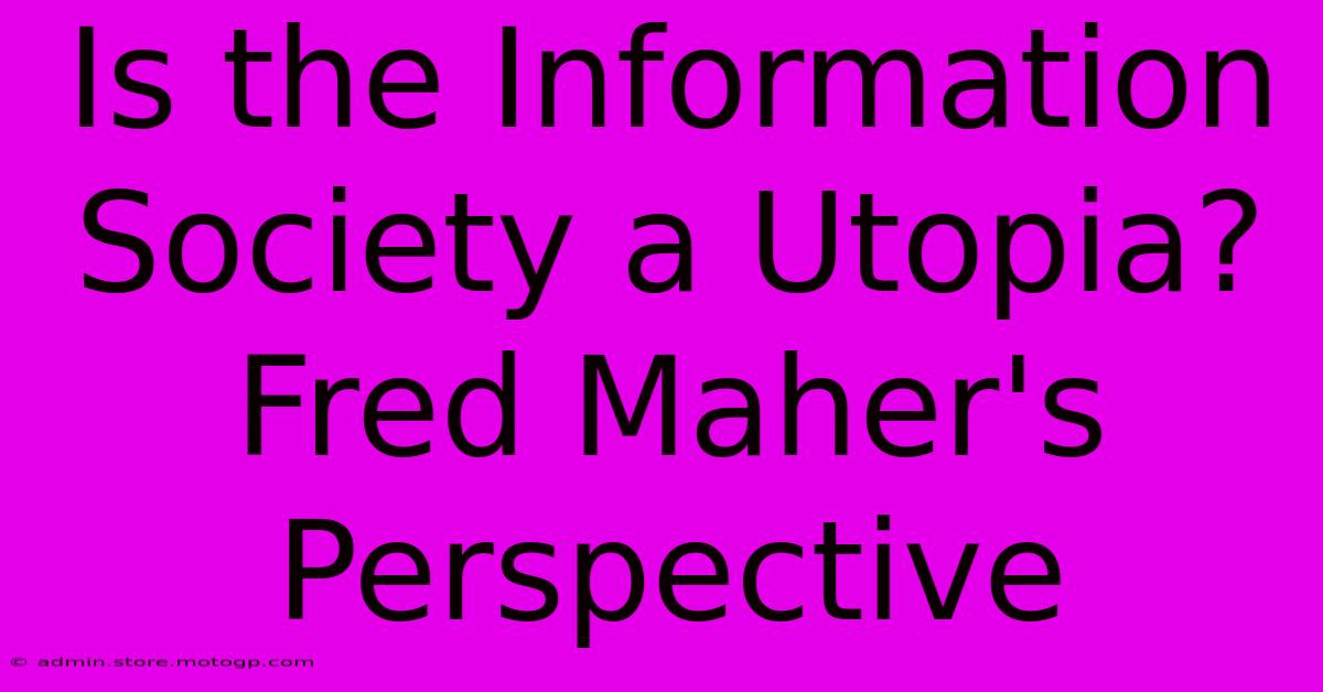 Is The Information Society A Utopia? Fred Maher's Perspective