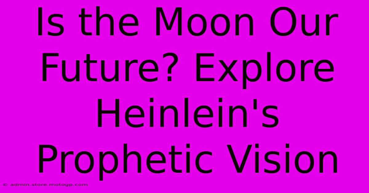 Is The Moon Our Future? Explore Heinlein's Prophetic Vision