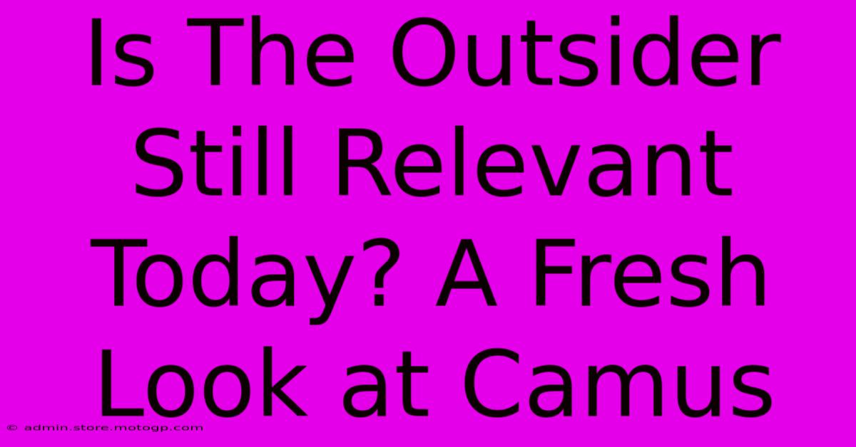 Is The Outsider Still Relevant Today? A Fresh Look At Camus