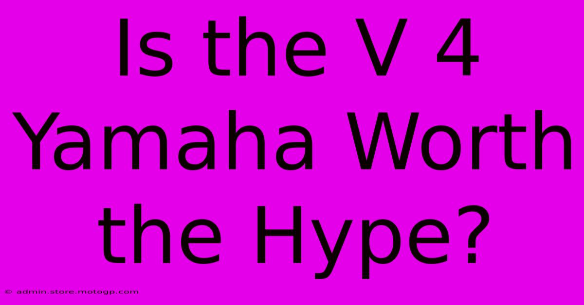 Is The V 4 Yamaha Worth The Hype?