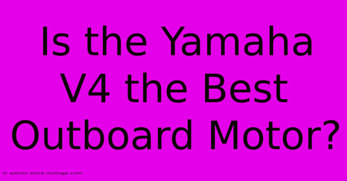 Is The Yamaha V4 The Best Outboard Motor?