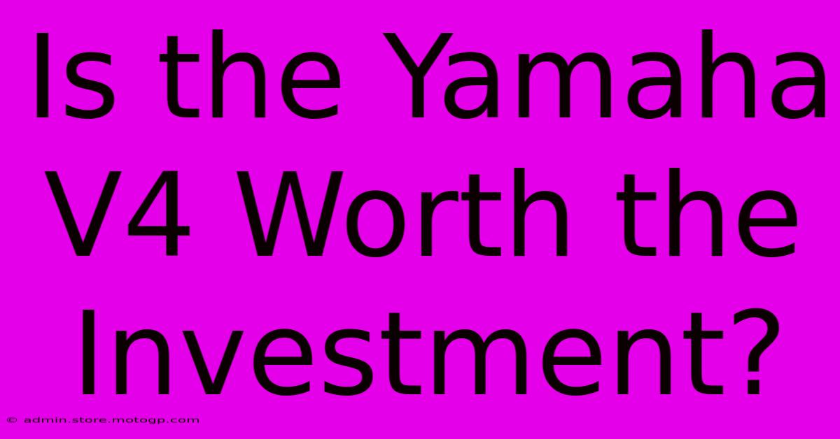 Is The Yamaha V4 Worth The Investment?