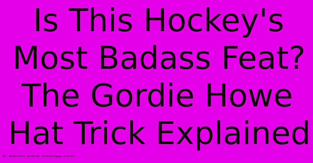 Is This Hockey's Most Badass Feat? The Gordie Howe Hat Trick Explained