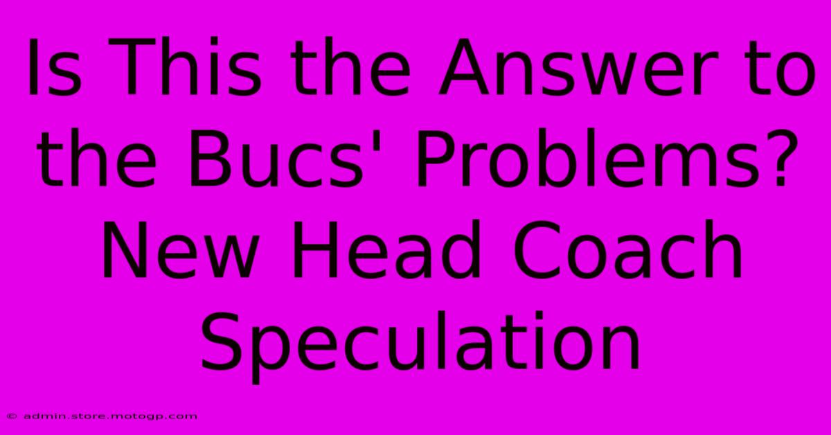 Is This The Answer To The Bucs' Problems? New Head Coach Speculation