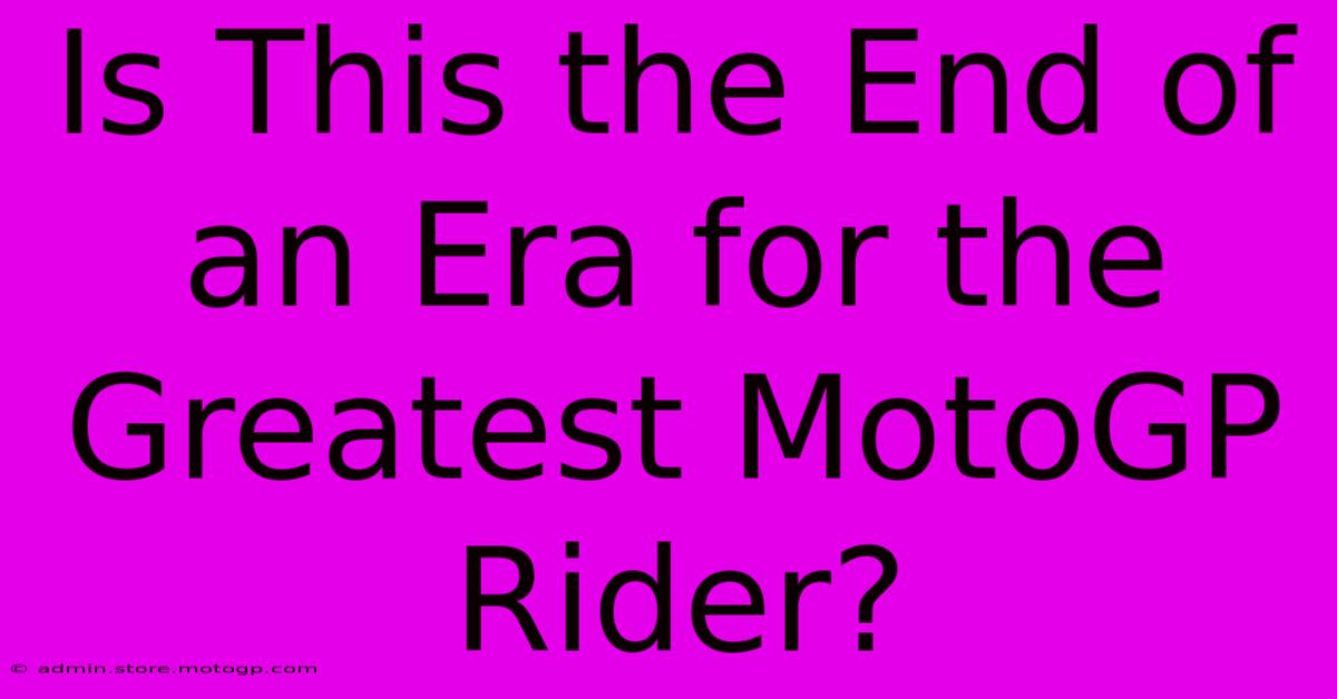 Is This The End Of An Era For The Greatest MotoGP Rider?