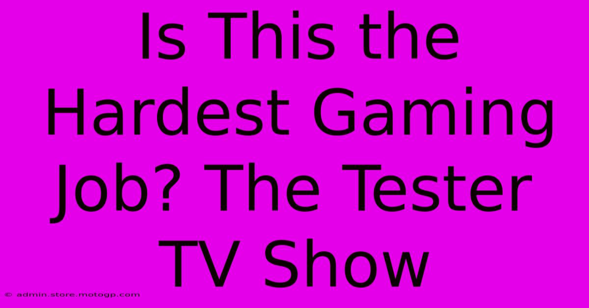 Is This The Hardest Gaming Job? The Tester TV Show