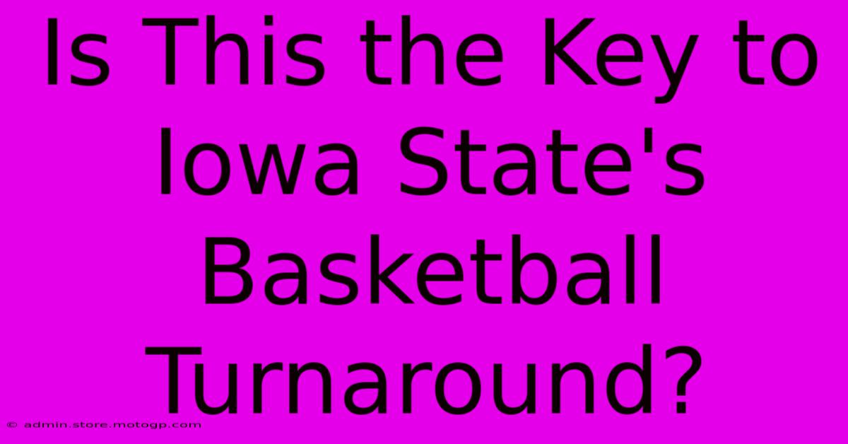 Is This The Key To Iowa State's Basketball Turnaround?