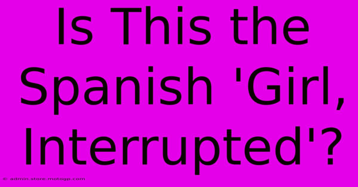 Is This The Spanish 'Girl, Interrupted'?