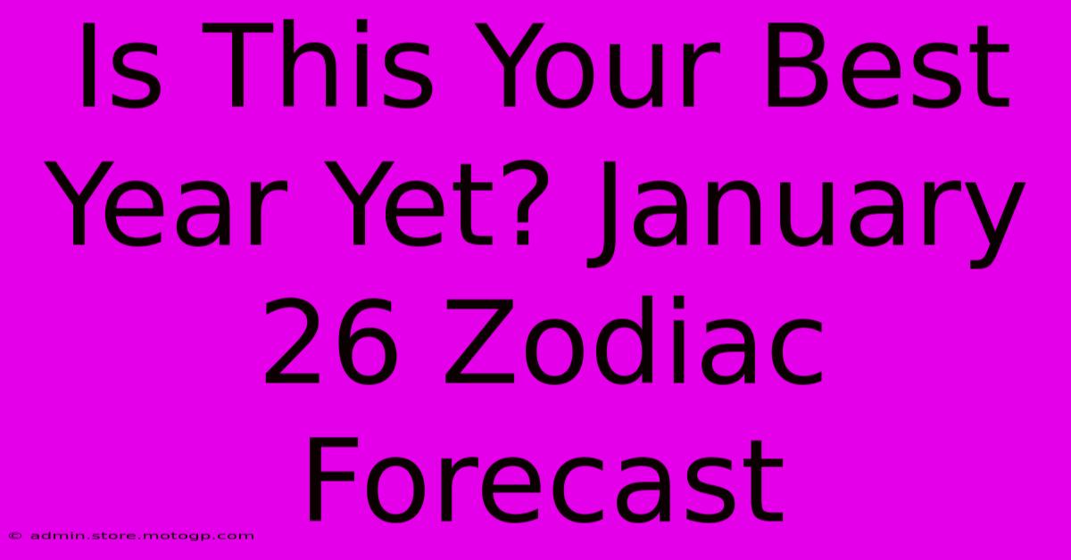 Is This Your Best Year Yet? January 26 Zodiac Forecast