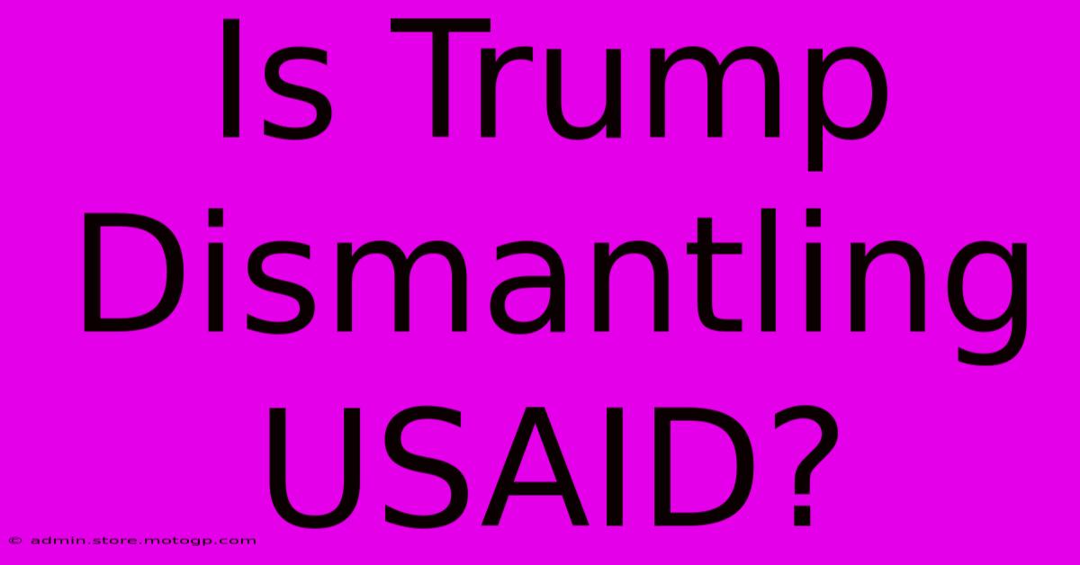 Is Trump Dismantling USAID?