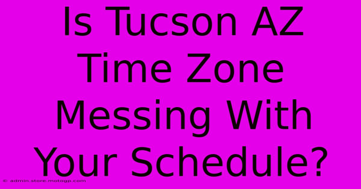 Is Tucson AZ Time Zone Messing With Your Schedule?