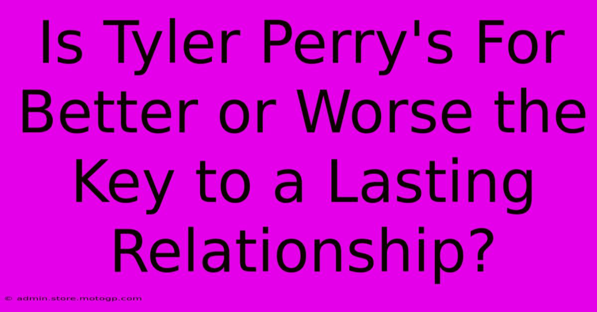 Is Tyler Perry's For Better Or Worse The Key To A Lasting Relationship?