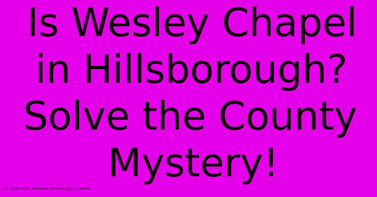 Is Wesley Chapel In Hillsborough? Solve The County Mystery!