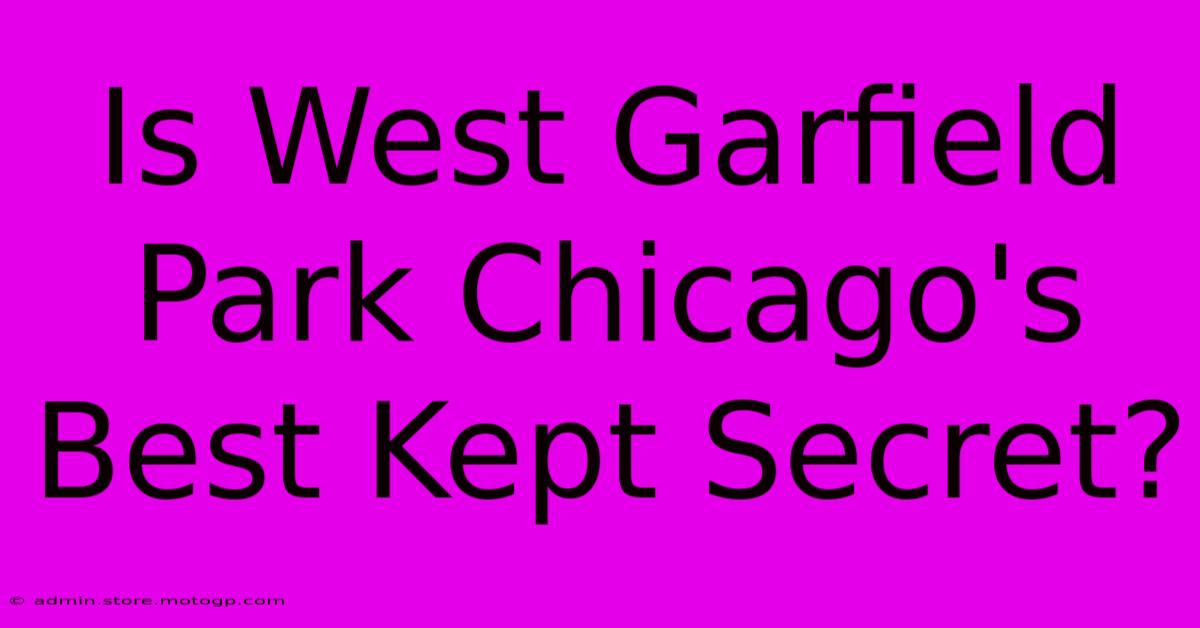 Is West Garfield Park Chicago's Best Kept Secret?