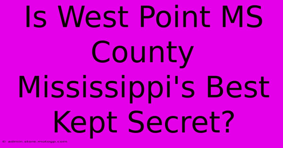 Is West Point MS County Mississippi's Best Kept Secret?