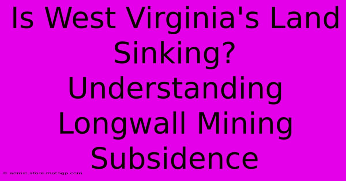 Is West Virginia's Land Sinking? Understanding Longwall Mining Subsidence