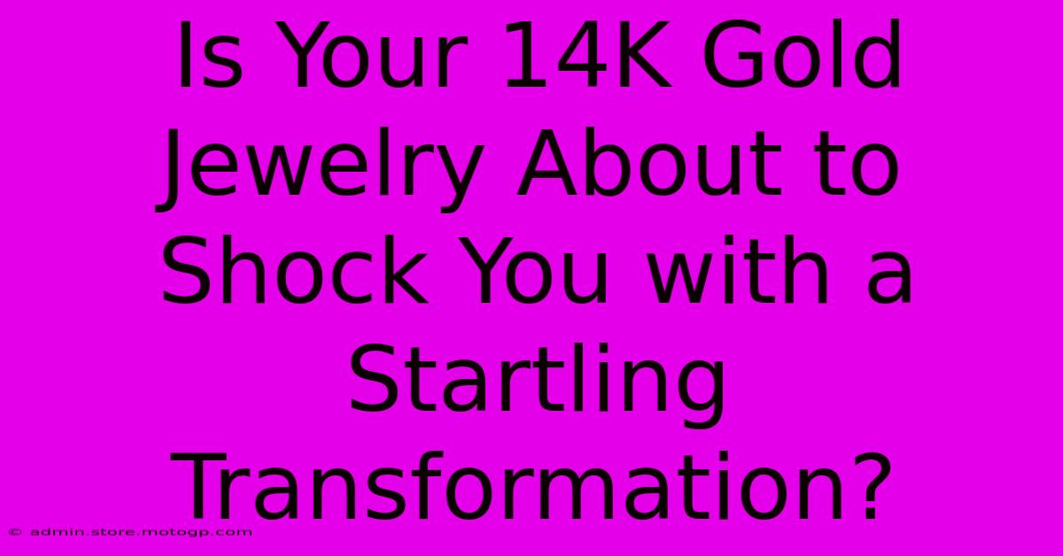 Is Your 14K Gold Jewelry About To Shock You With A Startling Transformation?