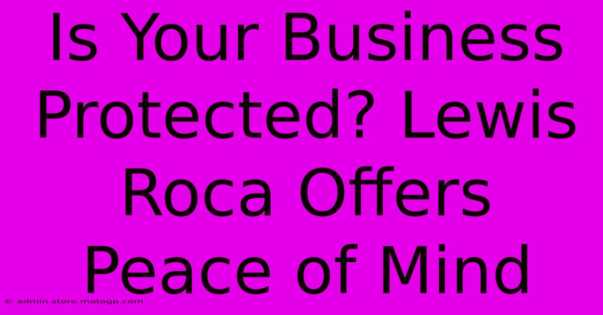 Is Your Business Protected? Lewis Roca Offers Peace Of Mind