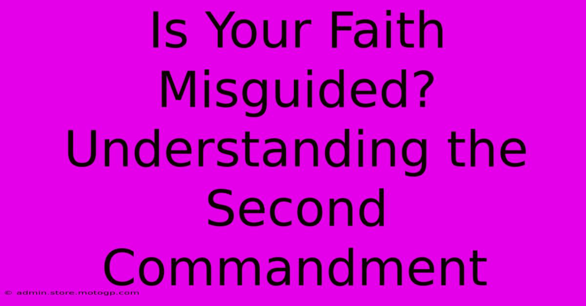 Is Your Faith Misguided? Understanding The Second Commandment