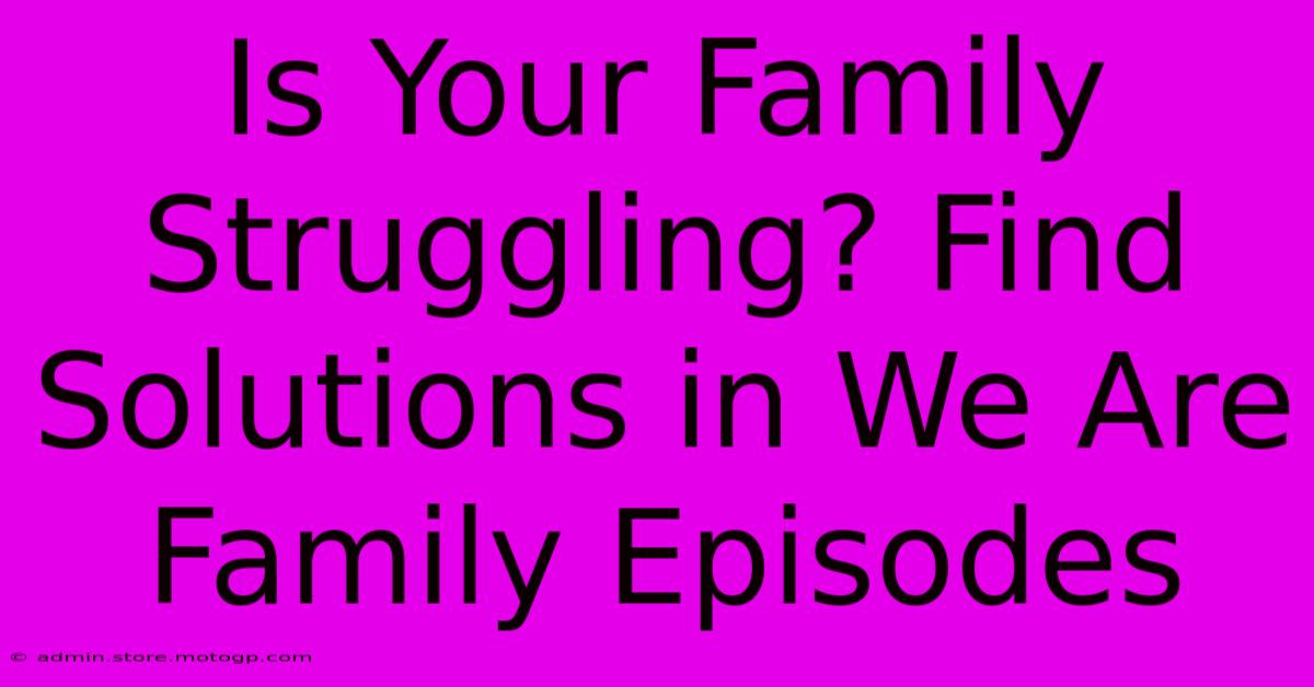 Is Your Family Struggling? Find Solutions In We Are Family Episodes