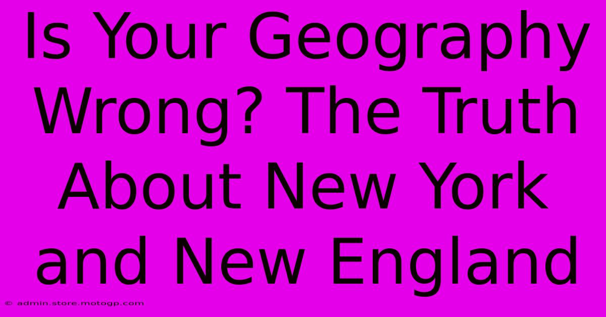 Is Your Geography Wrong? The Truth About New York And New England