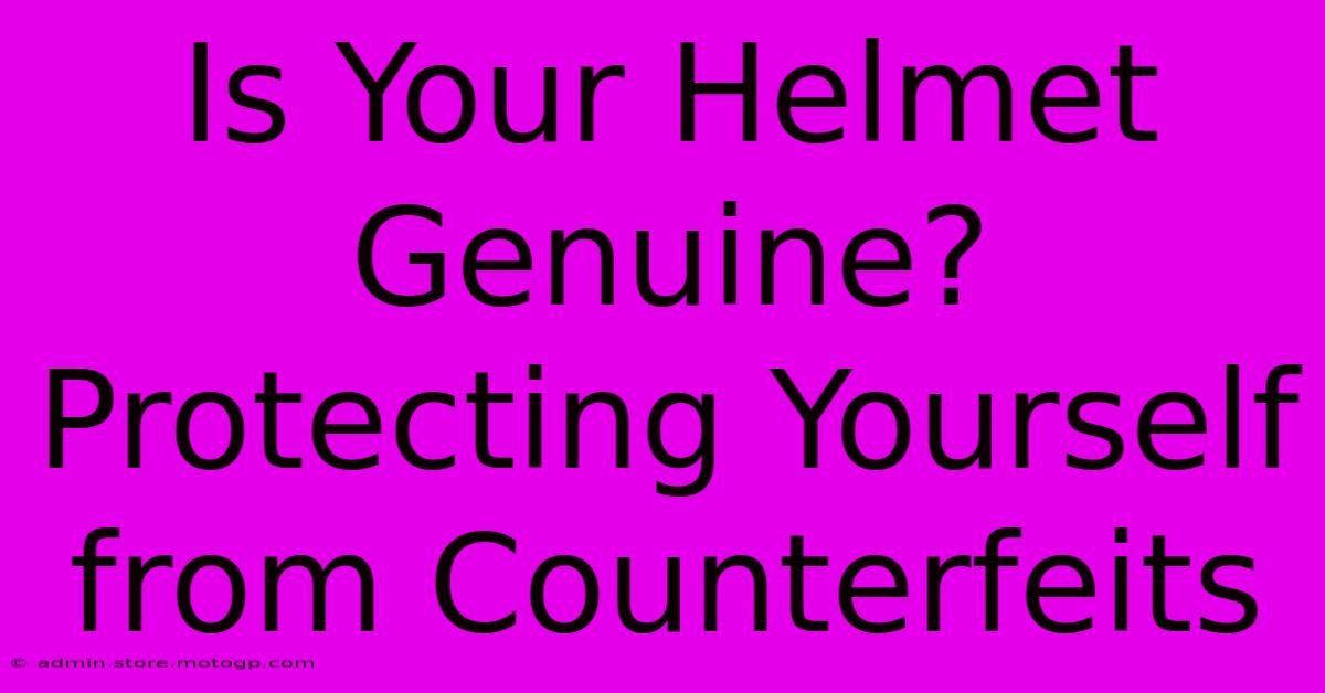 Is Your Helmet Genuine? Protecting Yourself From Counterfeits