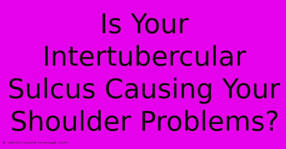 Is Your Intertubercular Sulcus Causing Your Shoulder Problems?