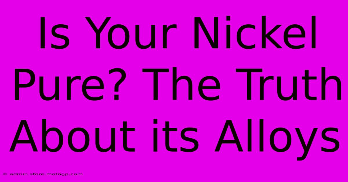 Is Your Nickel Pure? The Truth About Its Alloys