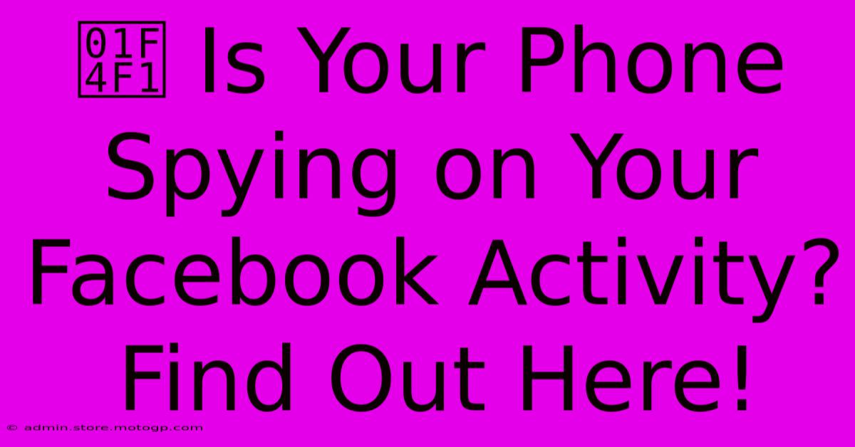 📱 Is Your Phone Spying On Your Facebook Activity? Find Out Here!