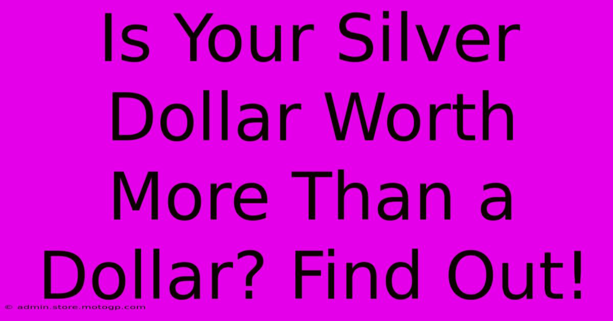 Is Your Silver Dollar Worth More Than A Dollar? Find Out!