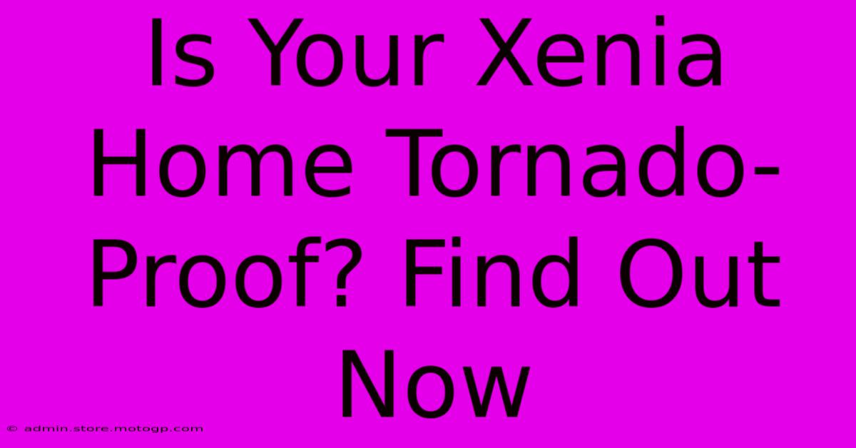 Is Your Xenia Home Tornado-Proof? Find Out Now