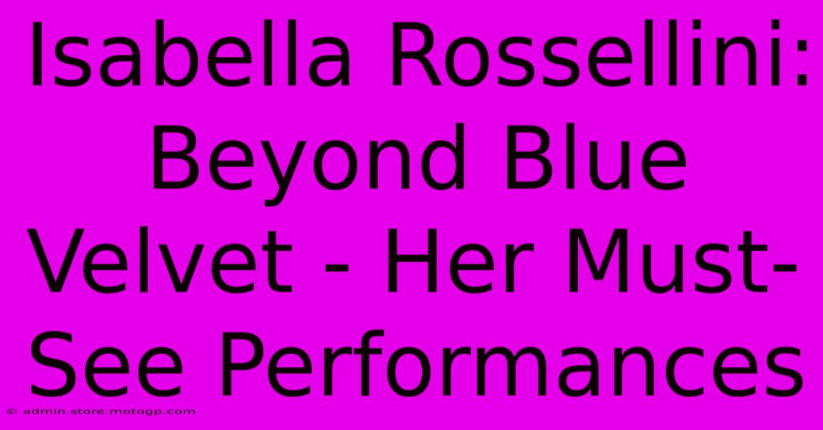 Isabella Rossellini: Beyond Blue Velvet - Her Must-See Performances