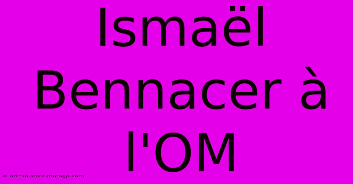 Ismaël Bennacer À L'OM