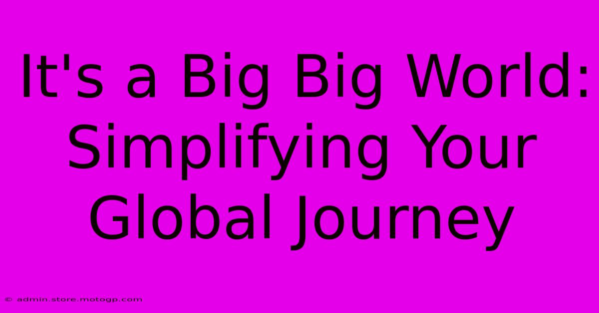 It's A Big Big World: Simplifying Your Global Journey