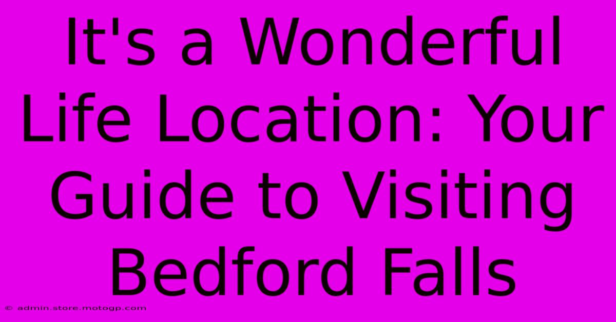 It's A Wonderful Life Location: Your Guide To Visiting Bedford Falls