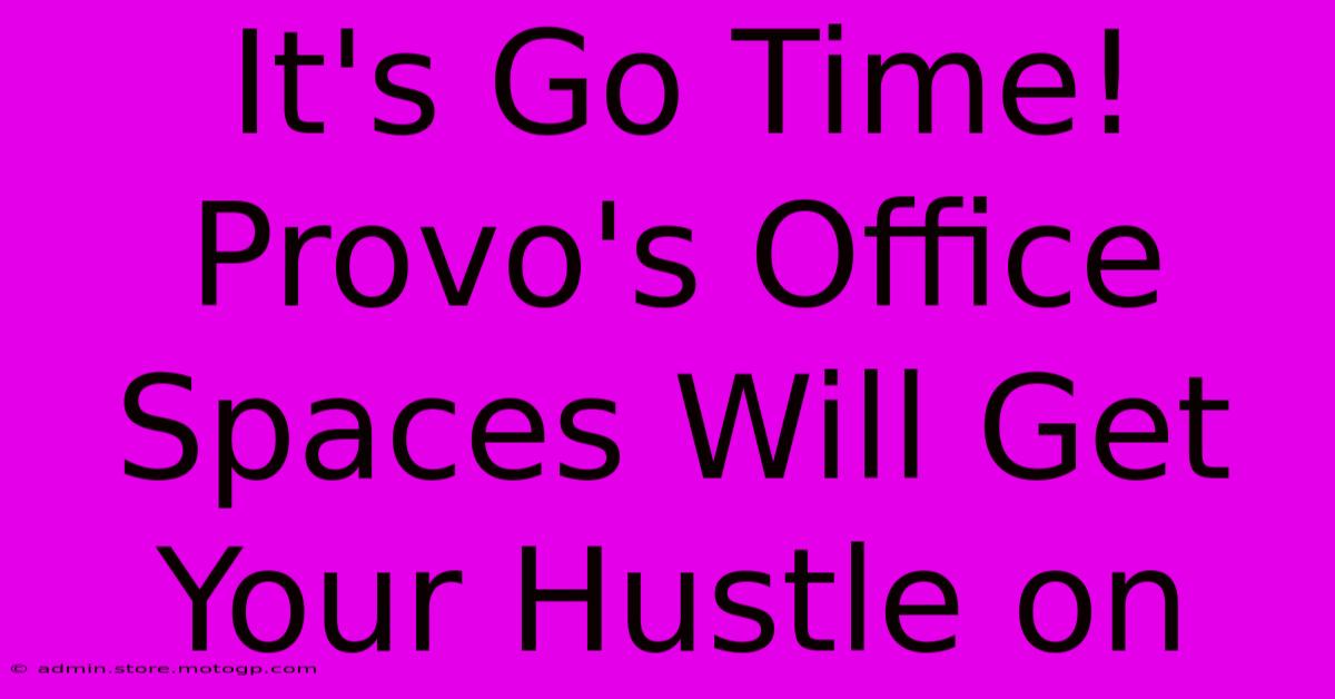 It's Go Time! Provo's Office Spaces Will Get Your Hustle On