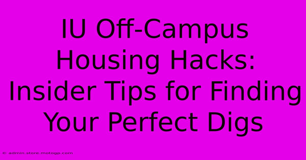 IU Off-Campus Housing Hacks: Insider Tips For Finding Your Perfect Digs