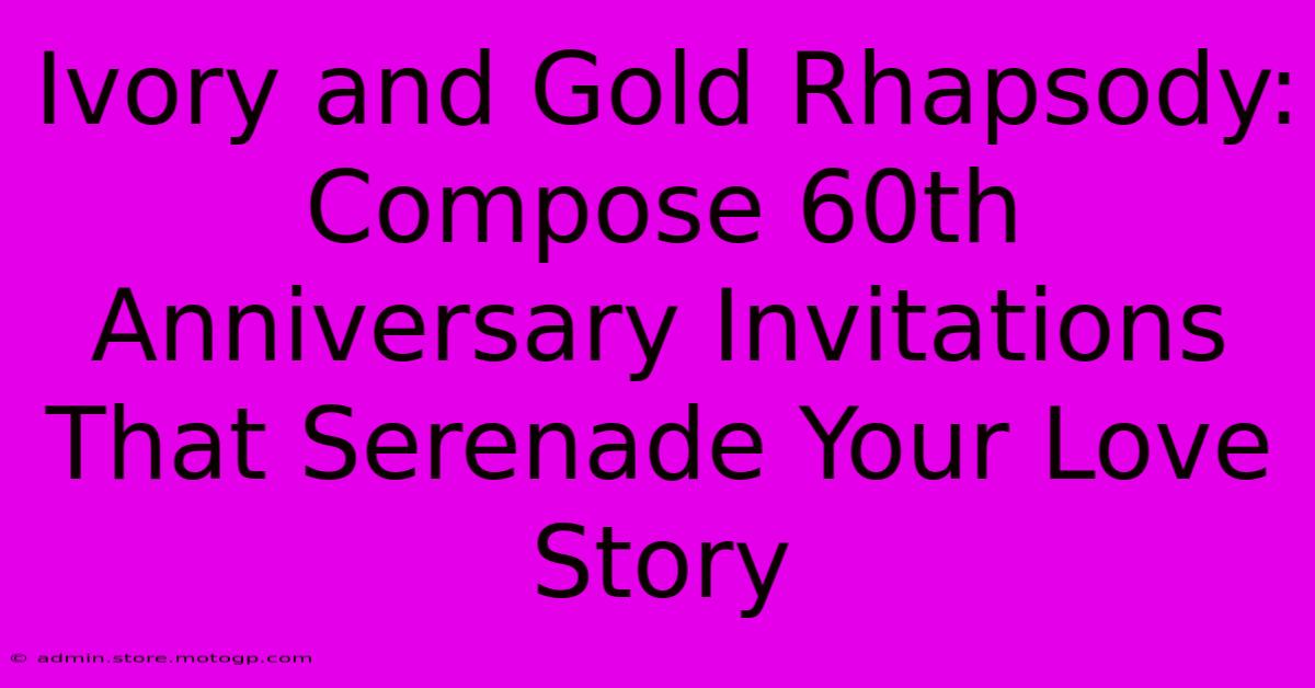 Ivory And Gold Rhapsody: Compose 60th Anniversary Invitations That Serenade Your Love Story