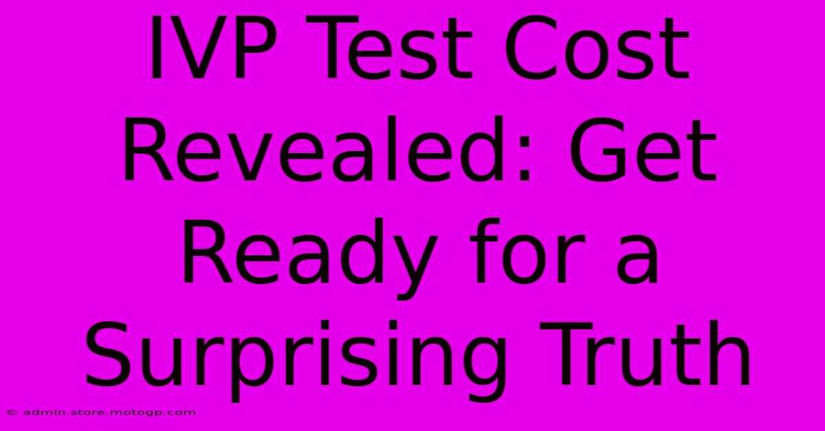 IVP Test Cost Revealed: Get Ready For A Surprising Truth