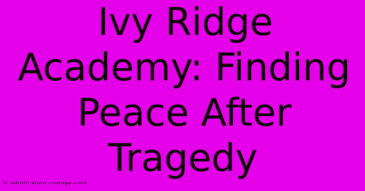 Ivy Ridge Academy: Finding Peace After Tragedy