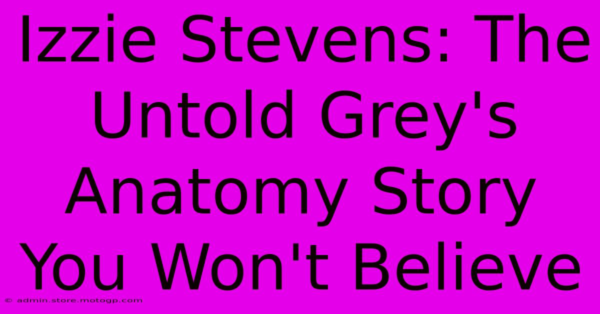 Izzie Stevens: The Untold Grey's Anatomy Story You Won't Believe