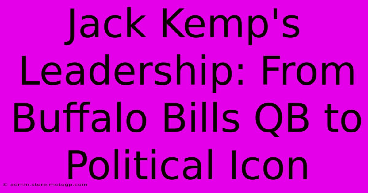 Jack Kemp's Leadership: From Buffalo Bills QB To Political Icon