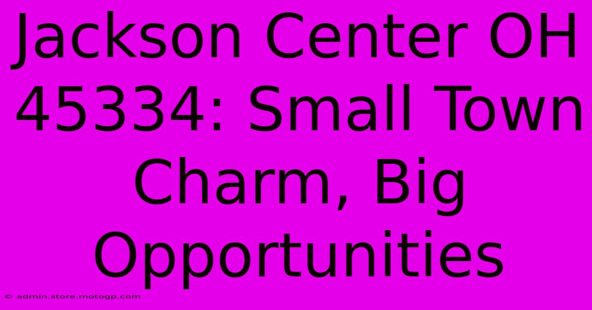 Jackson Center OH 45334: Small Town Charm, Big Opportunities