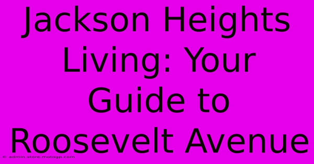 Jackson Heights Living: Your Guide To Roosevelt Avenue