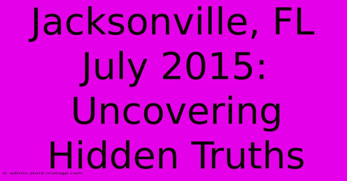 Jacksonville, FL July 2015: Uncovering Hidden Truths