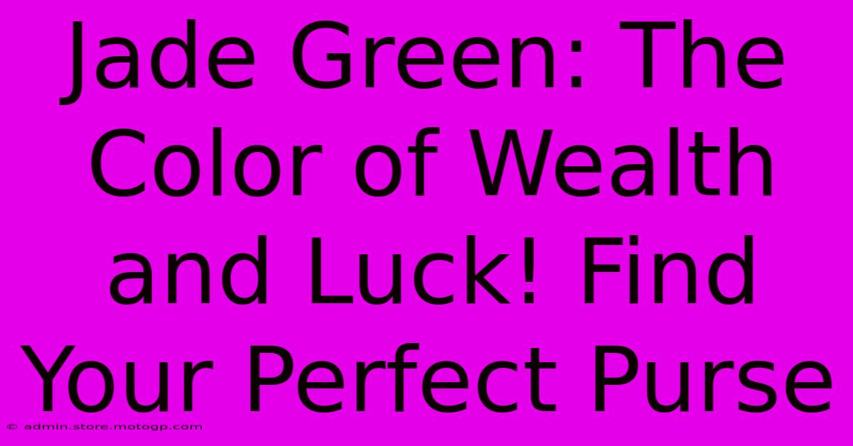 Jade Green: The Color Of Wealth And Luck! Find Your Perfect Purse