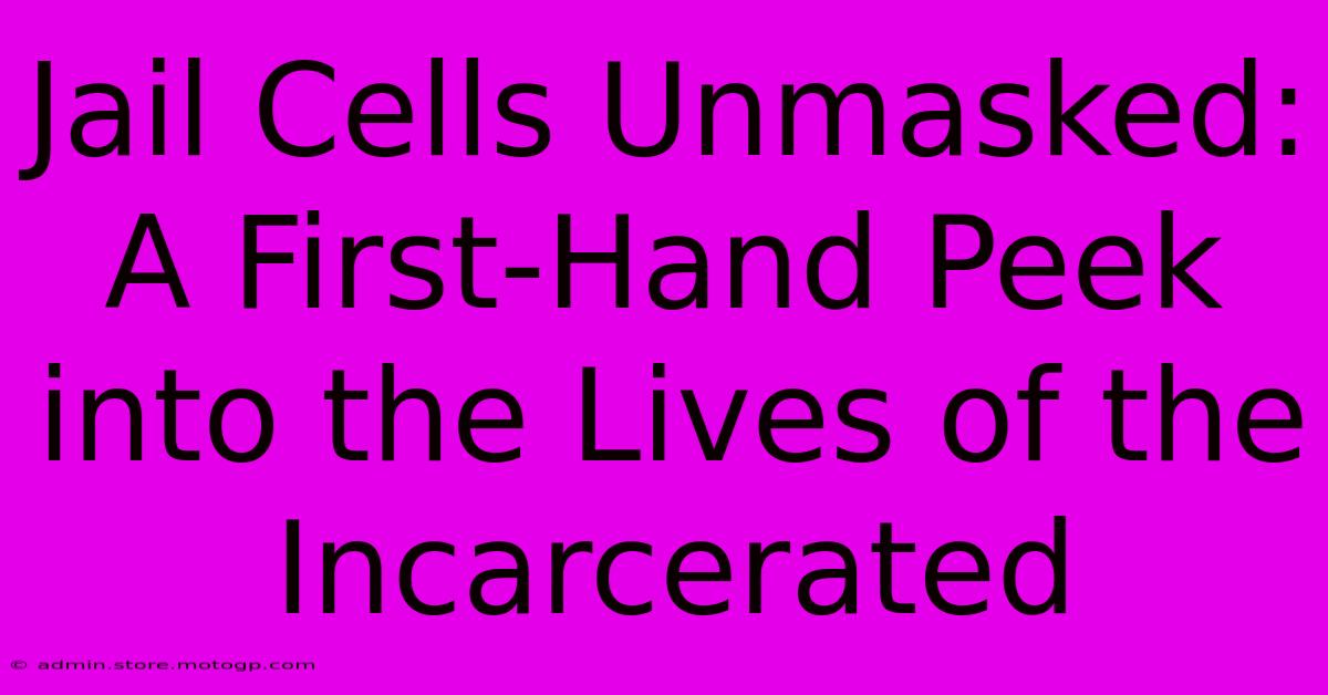 Jail Cells Unmasked: A First-Hand Peek Into The Lives Of The Incarcerated